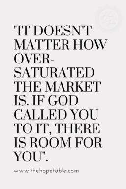 Quote It Doesn't matter how over sturated the market is. If God called you there is room for you