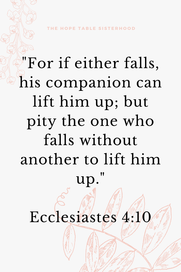 Ecclesiastes 4:10: For if either falls, his companion can lift him up; but pity the one who falls without another to lift him up. www.thehopetable.com Pinterest