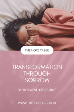 Blog post on transforming through sorrow at The Hope Table UK based Christian blog for Christian women